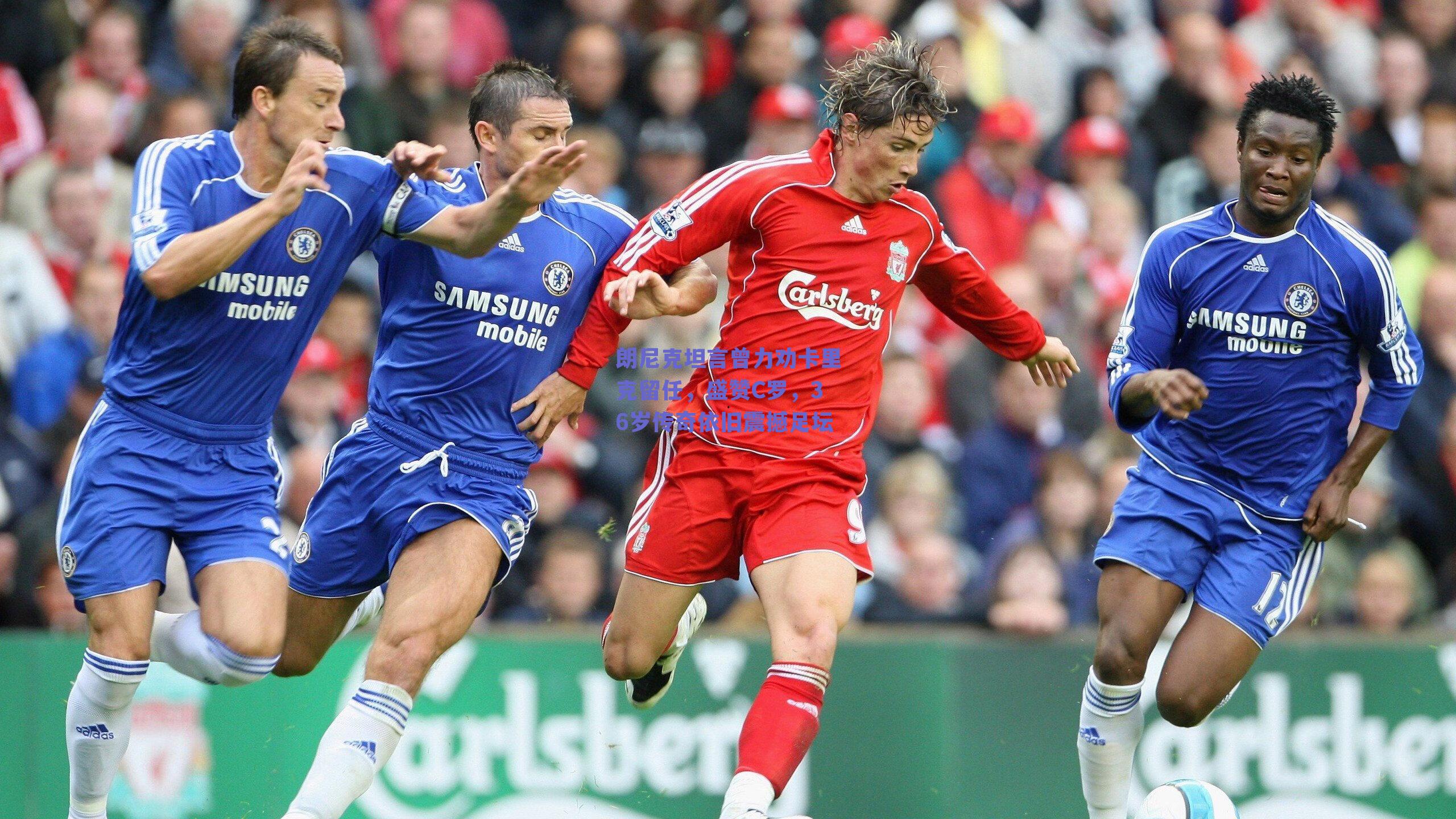 朗尼克坦言曾力劝卡里克留任，盛赞C罗，36岁传奇依旧震撼足坛