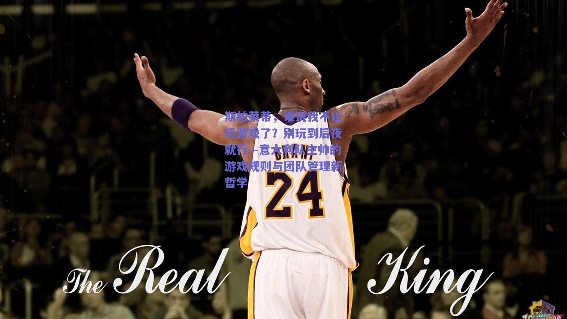 斯帕莱蒂,谁说我不让玩游戏了?别玩到后夜就行—意大利队主帅的游戏规则与团队管理新哲学