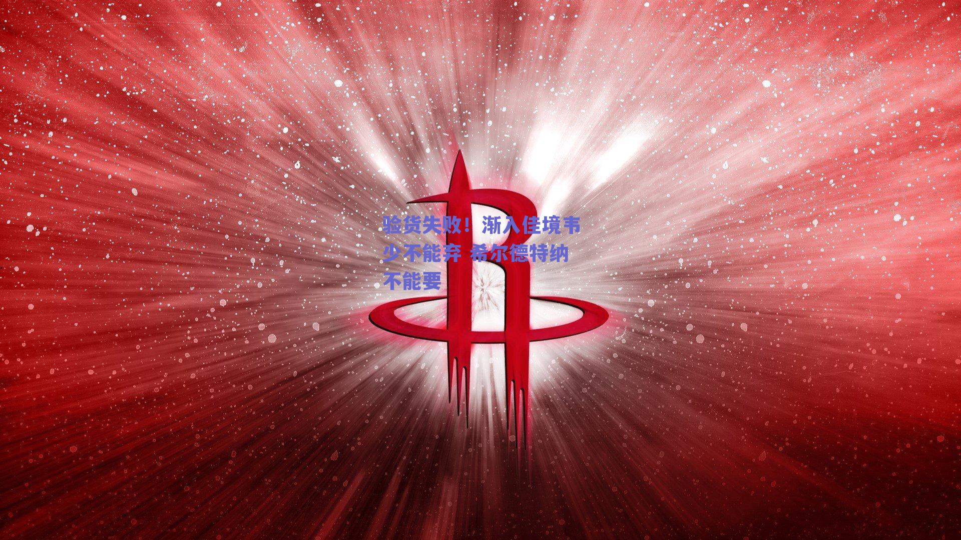 验货失败!渐入佳境韦少不能弃 希尔德特纳不能要