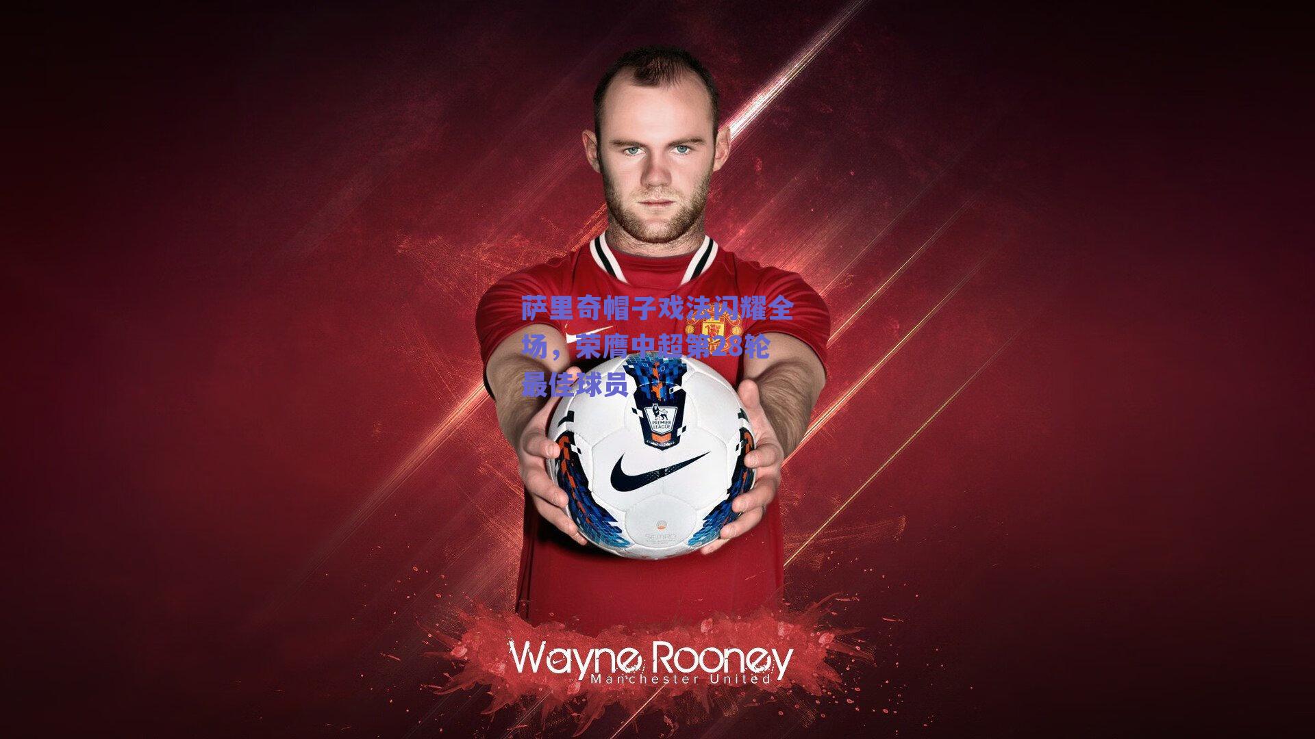 萨里奇帽子戏法闪耀全场,荣膺中超第28轮最佳球员