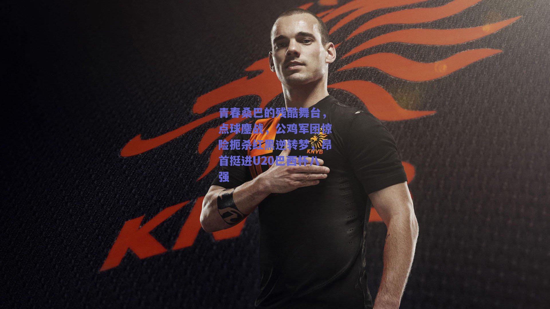 青春桑巴的残酷舞台，点球鏖战，公鸡军团惊险扼杀红黑逆转梦，昂首挺进U20巴西杯八强