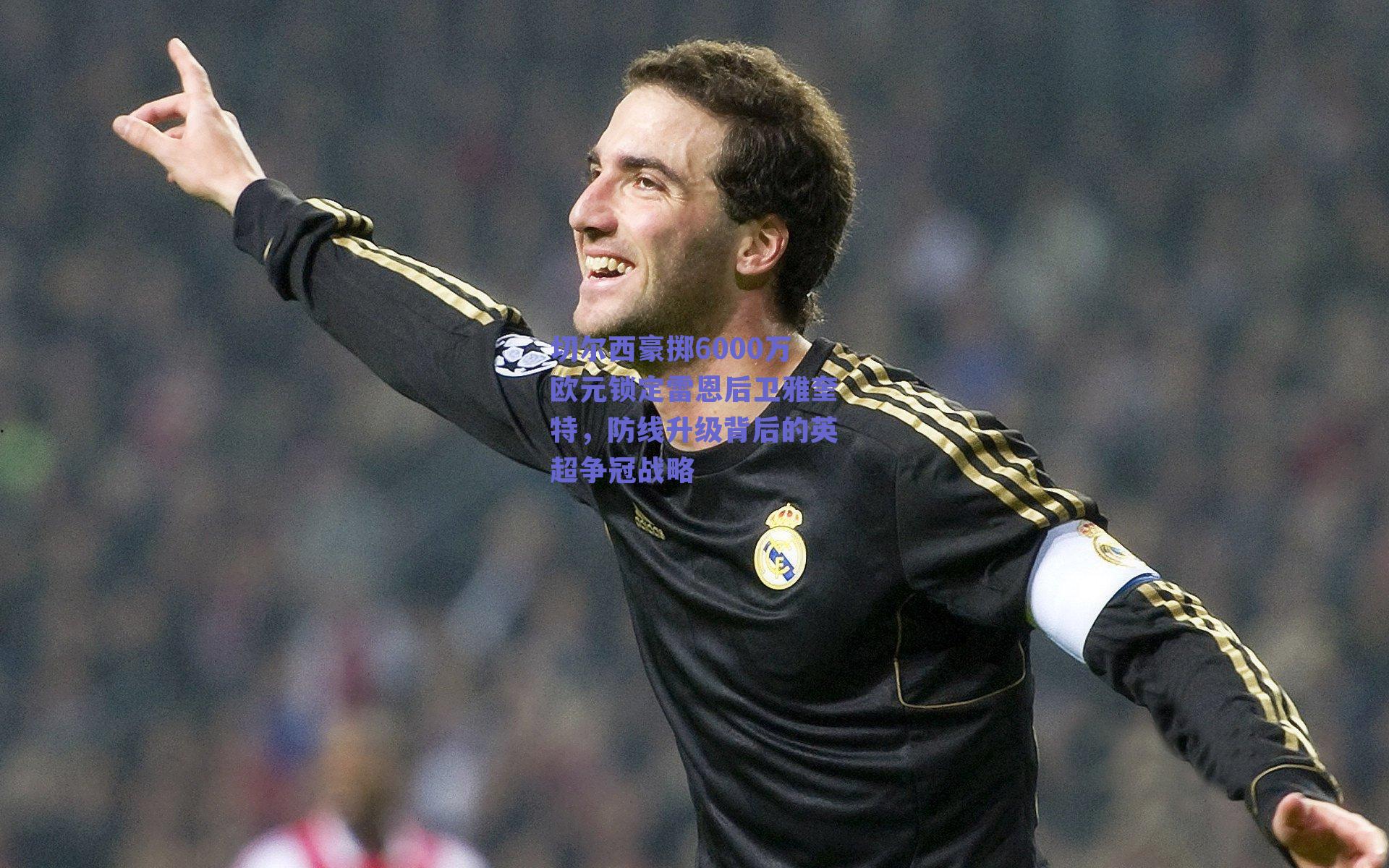 切尔西豪掷6000万欧元锁定雷恩后卫雅奎特，防线升级背后的英超争冠战略