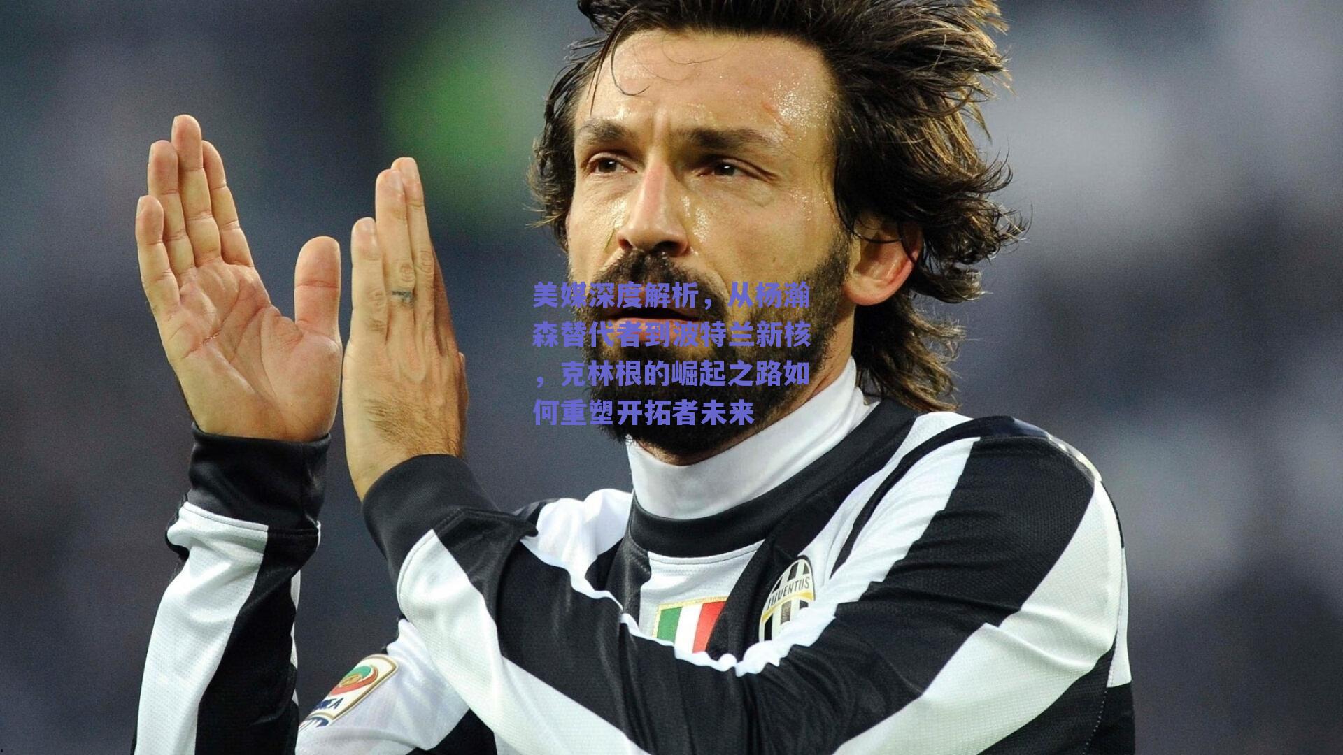 美媒深度解析，从杨瀚森替代者到波特兰新核，克林根的崛起之路如何重塑开拓者未来